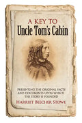 A Key to Uncle Tom's Cabin: Presenting the Original Facts and Documents Upon Which the Story Is Founded - Paperback