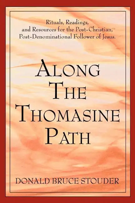 Along The Thomasine Path: Rituals, Readings, and Resources for the Post-Christian, Post-Denominational Follower of Jesus. - Paperback