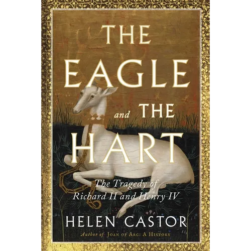 The Eagle and the Hart: The Tragedy of Richard II and Henry IV - Hardcover