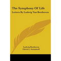 The Symphony Of Life: Letters By Ludwig Van Beethoven - Paperback