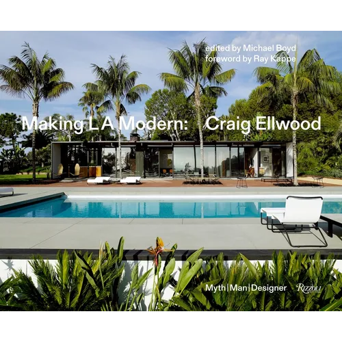 Making L.A. Modern: Craig Ellwood - Myth, Man, Designer - Hardcover