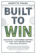 Built to Win: Designing a Customer-Centric Culture That Drives Value for Your Business - Paperback