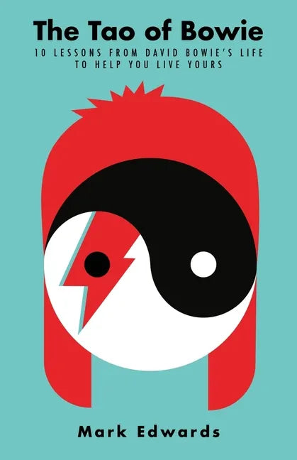 The Tao of Bowie: 10 Lessons from David Bowie's Life to Help You Live Yours - Hardcover