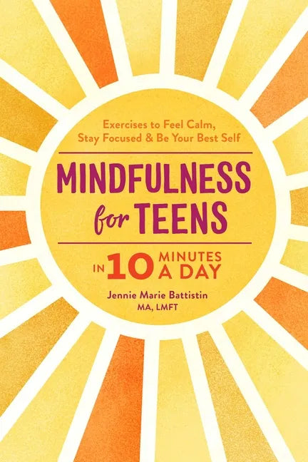 Mindfulness for Teens in 10 Minutes a Day: Exercises to Feel Calm, Stay Focused & Be Your Best Self - Hardcover