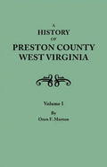 History of Preston County, West Virginia. in Two Volumes. Volume I - Paperback