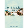 The Miracle of Man: Evidence for God from Human Nature - Paperback