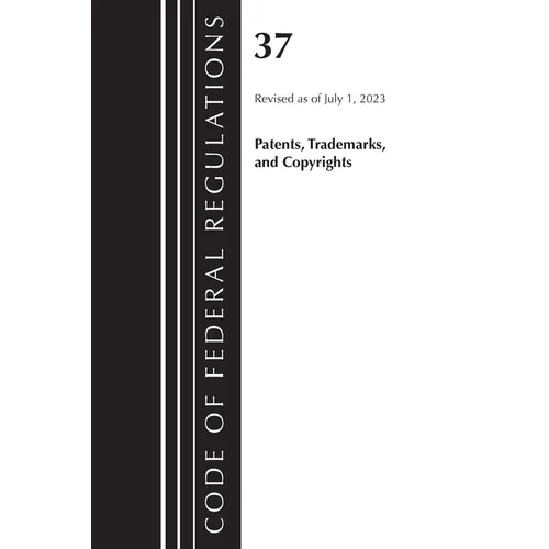Code of Federal Regulations, Title 37 Patents, Trademarks and Copyrights, Revised as of July 1, 2023 - Paperback