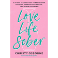 Love Life Sober: A 40-Day Alcohol Fast to Rediscover Your Joy, Improve Your Health, and Renew Your Mind - Paperback
