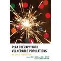 Play Therapy with Vulnerable Populations: No Child Forgotten - Hardcover