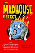The Madhouse Effect: How Climate Change Denial Is Threatening Our Planet, Destroying Our Politics, and Driving Us Crazy - Hardcover