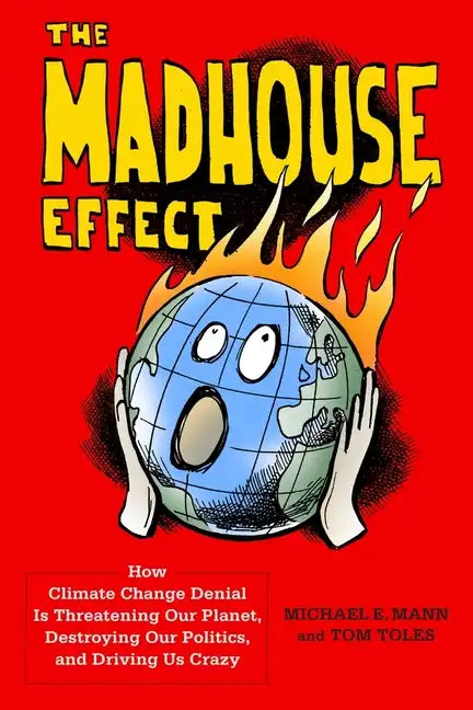 The Madhouse Effect: How Climate Change Denial Is Threatening Our Planet, Destroying Our Politics, and Driving Us Crazy - Hardcover