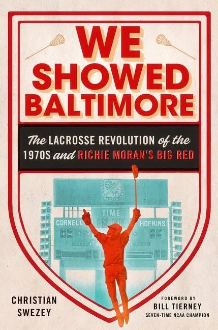 We Showed Baltimore: The Lacrosse Revolution of the 1970s and Richie Moran's Big Red - Hardcover