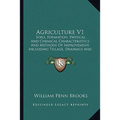 Agriculture V1: Soils, Formation, Physical And Chemical Characteristics And Methods Of Improvement, Including Tillage, Drainage And Irrigation (1911) - Paperback