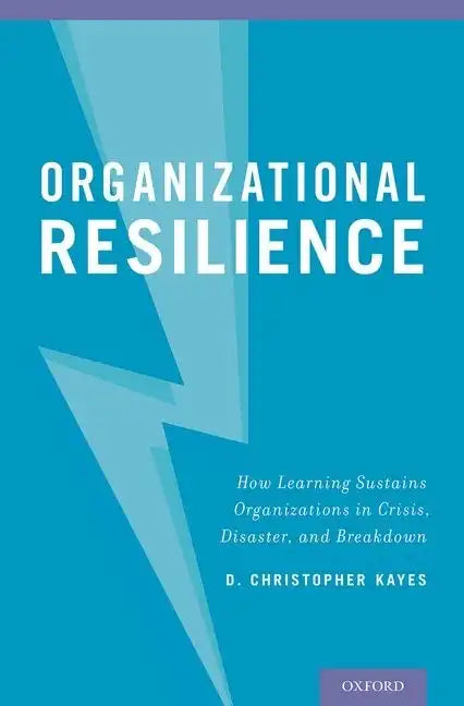 Organizational Resilience: How Learning Sustains Organizations in Crisis, Disaster, and Breakdown - Hardcover