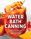 Water Bath Canning: Creative Recipes for Pickles, Salsas, Jams, Jellies, and More - Paperback