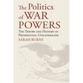 The Politics of War Powers: The Theory and History of Presidential Unilateralism - Hardcover