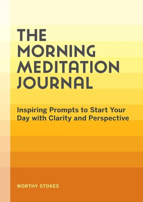The Morning Meditation Journal: Inspiring Prompts to Start Your Day with Clarity and Perspective - Paperback