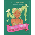 Character Drawing with Alcohol Markers: How to Draw Manga-Inspired Illustrations for Beginners - Paperback