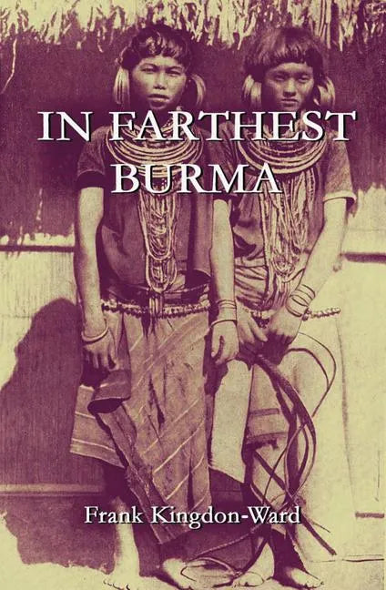 In Farthest Burma: The Record of an Arduous Journey of Exploration and Research through the Unknown Frontier Territory of Burma and Tibet - Paperback