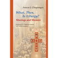 What, Then, Is Liturgy?: Musings and Memoir - Paperback