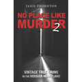 No Place Like Murder 2: Vintage True Crime in the Hoosier Heartland - Paperback