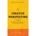 Creative Manifesting: 11 Laws of Manifestation to Amplify Your Intuition and Inner Genius - Channel Infinite Intelligence and Become a Vessel for Cosm - Hardcover