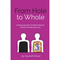 From Hole to Whole: Embracing the Transformational Power of Grief and Loss - Paperback