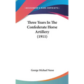 Three Years In The Confederate Horse Artillery (1911) - Hardcover