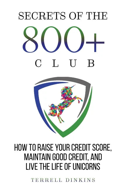 Secrets Of The 800+ Club: How to Raise Your Credit Score, Maintain Good Credit, and Live the Life of Unicorns - Paperback