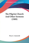 The Pilgrim Church And Other Sermons (1909) - Paperback
