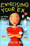 Exorcising Your Ex: How to Get Rid of the Demons of Relationships Past - Paperback