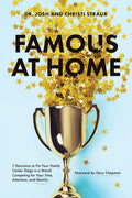 Famous at Home: 7 Decisions to Put Your Family Center Stage in a World Competing for Your Time, Attention, and Identity - Paperback