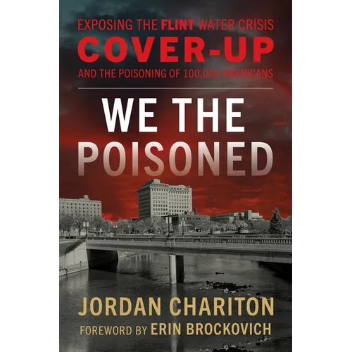 We the Poisoned: Exposing the Flint Water Crisis Cover-Up and the Poisoning of 100,000 Americans - Hardcover