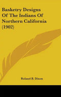 Basketry Designs Of The Indians Of Northern California (1902) - Hardcover