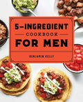 The 5-Ingredient Cookbook for Men: 115 Recipes for Men with Big Appetites and Little Time - Paperback