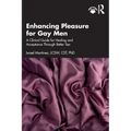 Enhancing Pleasure for Gay Men: A Clinical Guide for Healing and Acceptance Through Better Sex - Paperback