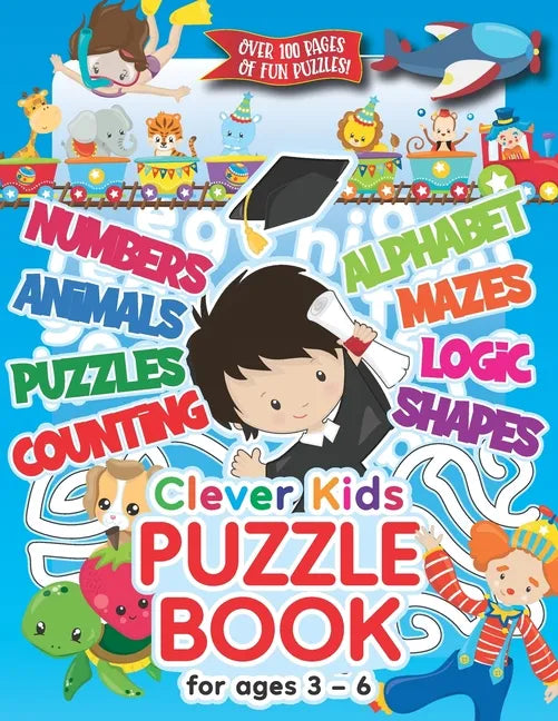 Clever Kids Puzzle Book For Ages 3-6: Childrens Activity Book With Numbers, Shapes, Alphabet, Mazes, Logic & Animal Puzzles; Over 100 Pages of Activit - Paperback