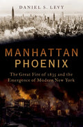 Manhattan Phoenix: The Great Fire of 1835 and the Emergence of Modern New York - Hardcover