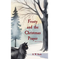 Frosty and the Christmas Prayer: Based on a True Story - Hardcover