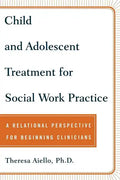 Child and Adolescent Treatment for Social Work Practice: A Relational Perspective for Beginning Clinicians - Paperback
