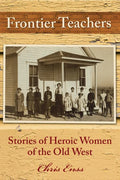 Frontier Teachers: Stories of Heroic Women of the Old West - Paperback