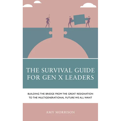 The Survival Guide for Gen X Leaders: Building the Bridge from the Great Resignation to the Multigenerational Future We All Want - Paperback