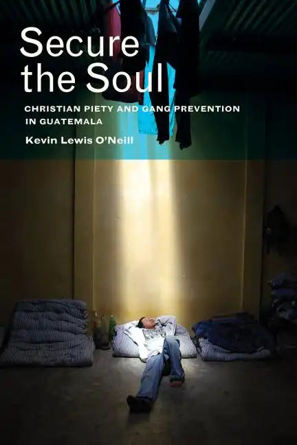 Secure the Soul: Christian Piety and Gang Prevention in Guatemala - Paperback