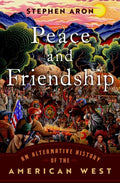 Peace and Friendship: An Alternative History of the American West - Hardcover