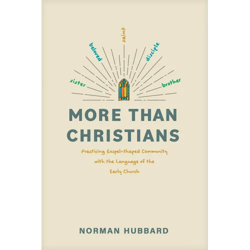 More Than Christians: Practicing Gospel-Shaped Community with the Language of the Early Church - Paperback