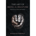 The Art of Being a Creature: Meditations on Humus and Humility - Hardcover
