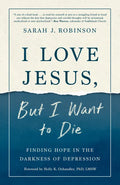 I Love Jesus, But I Want to Die: Finding Hope in the Darkness of Depression - Paperback