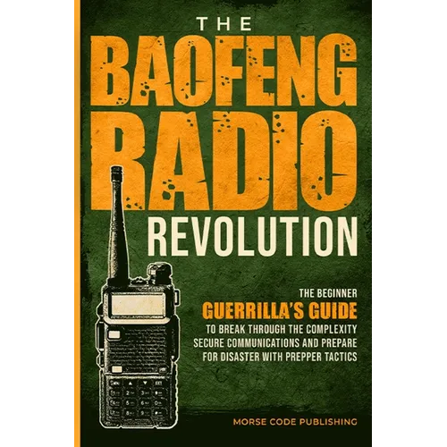 The Baofeng Radio Revolution: The Beginner Guerrilla's Guide to Break Through the Complexity, Secure Communications, and Prepare for Disaster With P - Paperback