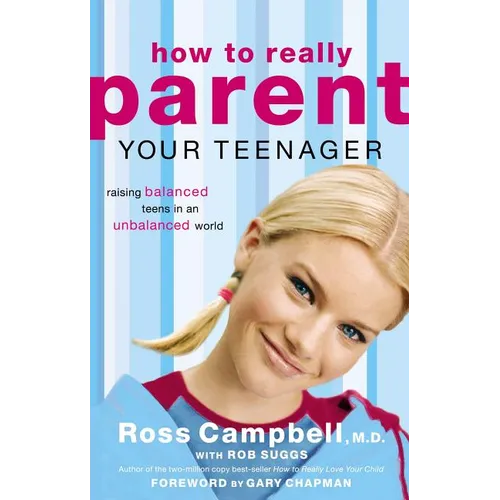 How to Really Parent Your Teenager: Raising Balanced Teens in an Unbalanced World - Paperback