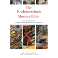 The Endometriosis Mastery Bible: Your Blueprint For Complete Endometriosis Management - Paperback